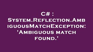 C# : System.Reflection.AmbiguousMatchException: 'Ambiguous match found.'