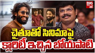 చైతూ తో సినిమాపై క్లారిటీ ఇచ్చిన బోయపాటి | Naga Chaitanya New Movie With Director Boyapati Sreenu ​