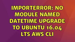 Ubuntu: ImportError: No module named datetime upgrade to Ubuntu 16.04 LTS AWS CLI