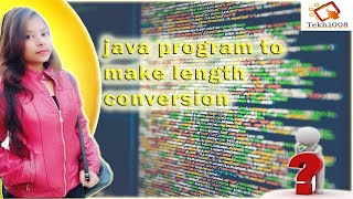 9) Java program to make length conversion | JAVA QUESTION SERIES |Tekh1008