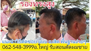 รองทรงสูง ทุยสูง แนะนำวิธีตัดซอยแบบ เบสิคพื้นฐานง่ายๆ 0819856234อ.ใหญ่ รับสอนตัดผมชายตัวต่อตัว