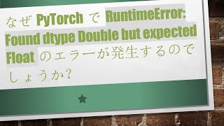 なぜPyTorchでRuntimeError: Found dtype Double but expected Floatのエラーが発生するのでしょうか？