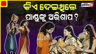 ସ୍ତ୍ରୀ ସହ ସମ୍ଭୋଗ କଲେ ତୁମର ହେବ ମୃତ୍ୟୁ, ପାଣ୍ଡୁଙ୍କୁ କିଏ ଦେଇଥିଲେ ଏହି ଅଭିଶାପ ? | Mahabharata odia story