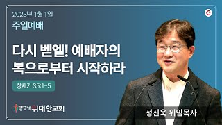 [위대한교회 2023년 1월 1일] 주일예배 : 다시 벧엘! 예배자의 복으로부터 시작하라 (창세기 35:1-5) 정진욱 목사