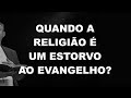 #2725 Quando a religião é um estorvo ao evangelho? Mario Persona