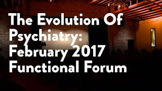 Evolution of Psychiatry: Functional Forum February 2017