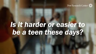 Is it harder or easier to be a teen these days?