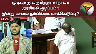 முடிவுக்கு வருகிறதா கர்நாடக அரசியல் குழப்பம்? இன்று மாலை நம்பிக்கை வாக்கெடுப்பு?