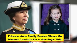A Minute Ago: Princess Anne Finally Breaks Silence On Princess Charlotte For A New Royal Title!