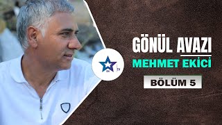 Gönül Avazı - Mehmet Ekici | Bölüm 5