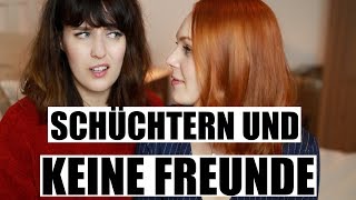 SCHÜCHTERN UND KEINE FREUNDE