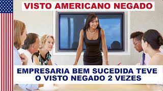 Visto Americano - Empresária bem sucedida teve o Visto negado duas vezes.