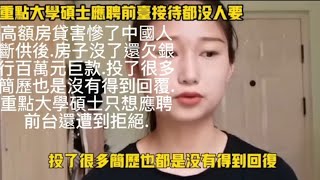 NT.015高額房貸害慘了中國人.斷供後房子沒了還倒欠銀行百萬元巨款.投了很多簡歷也是沒有得到回覆.重點大學碩士只想應聘前台.還遭到拒絕......