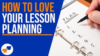 How To Love Your Lesson Planning - Lesson Planning Tips For Teachers