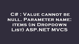C# : Value cannot be null. Parameter name: items (in Dropdown List) ASP.NET MVC5