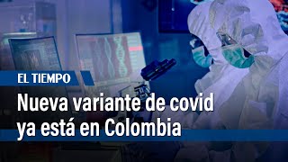 Nueva variante de covid-19 ya está en Colombia | El Tiempo
