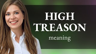 High treason • HIGH TREASON meaning