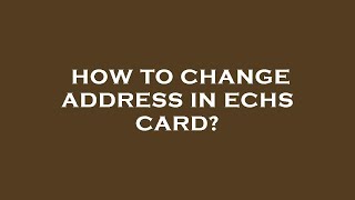 How to change address in echs card?