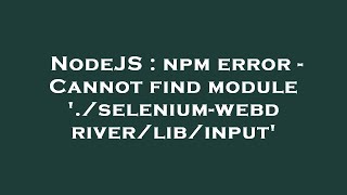 NodeJS : npm error - Cannot find module './selenium-webdriver/lib/input'