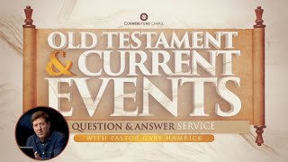 Old Testament & Current Events Q&A Service with Pastor Gary Hamrick