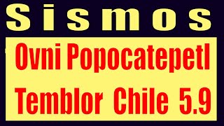 Sismos en Aumento TEMBLOR CHILE 5.9 OVNI EN EL VOLCAN POPOCATEPETL  ERUPCION LA PALMA Hyper333