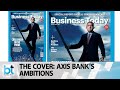 How CEO Amitabh Chaudhry Is leading Axis Bank's Reincarnation