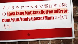 アプリをローカルで実行する際の java.lang.NoClassDefFoundError: com/sun/tools/javac/Main の修正方法