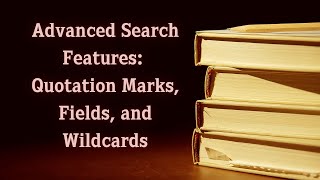 Advanced Search Features: Quotation Marks, Fields, and Wildcards