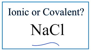 Is NaCl (Sodium chloride) Ionic or Covalent?