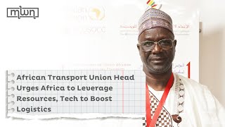 African Transport Union Head Urges Africa to Leverage Resources, Tech to Boost Logistics