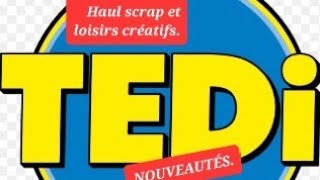 MÉGA HAUL TEDI.  SCRAP ET LOISIRS CRÉATIFS. DES NOUVEAUTÉS OUIIIIIII.