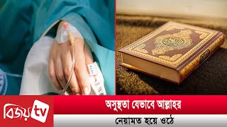 অসুস্থতা যেভাবে আল্লাহর নেয়ামত হয়ে ওঠে । Bijoy TV