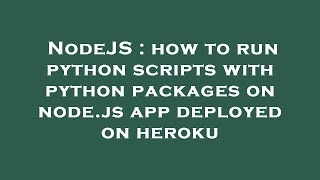 NodeJS : how to run python scripts with python packages on node.js app deployed on heroku