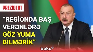 Prezident: Regionda baş verənlərə göz yuma bilmərik