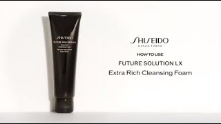 How To Use Future Solution LX Extra Rich Cleansing Foam | Shiseido