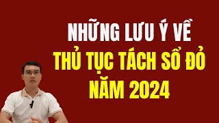 Những lưu ý về thủ tục tách sổ đỏ năm 2024