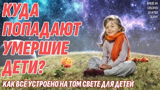 Куда ПОСЛЕ СМЕРТИ попадают дети? Как все устроено на Том Свете