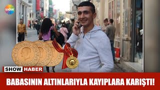 Babasının altınlarıyla kayıplara karıştı!