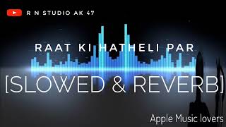 Raat ki hatheli  par  [slowed \u0026 reverb] apple Music lovers  R N studio Ak 47