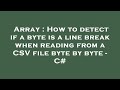Array : How to detect if a byte is a line break when reading from a CSV file byte by byte - C#