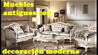 MUEBLES ANTIGUOS CON DECORACION MODERNA 2022