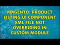 Magento: Product Listing Ui Component xml file not overriding in custom module