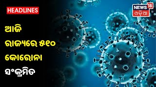 Corona Updates: ରାଜ୍ୟରେ ଦିନକରେ ଆଉ 510 କୋରୋନା ଆକ୍ରାନ୍ତ ଚିହ୍ନଟ