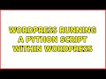 Wordpress: Running a python script within wordpress (3 Solutions!!)