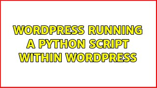 Wordpress: Running a python script within wordpress (3 Solutions!!)