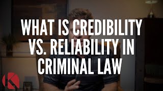 WHAT IS CREDIBILITY VS RELIABILITY IN CRIMINAL LAW