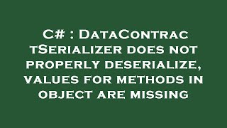 C# : DataContractSerializer does not properly deserialize, values for methods in object are missing