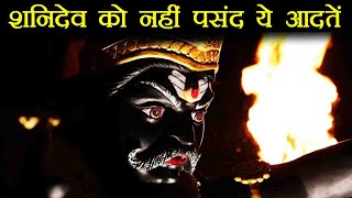 शनि देव को नहीं पसंद आपकी ये आदतें, बिगड़ सकती है शनि दशा | Habits that make Shani unhappy | Boldsky