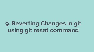 9 Reverting Changes in git using git reset command