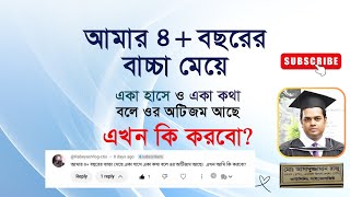 আমার ৪+ বছরের বাচ্চা মেয়ে একা হাসে ও একা কথা বলে ওর অটিজম আছে। এখন কি করবো? সাইকোলজিস্ট @RajuAkon